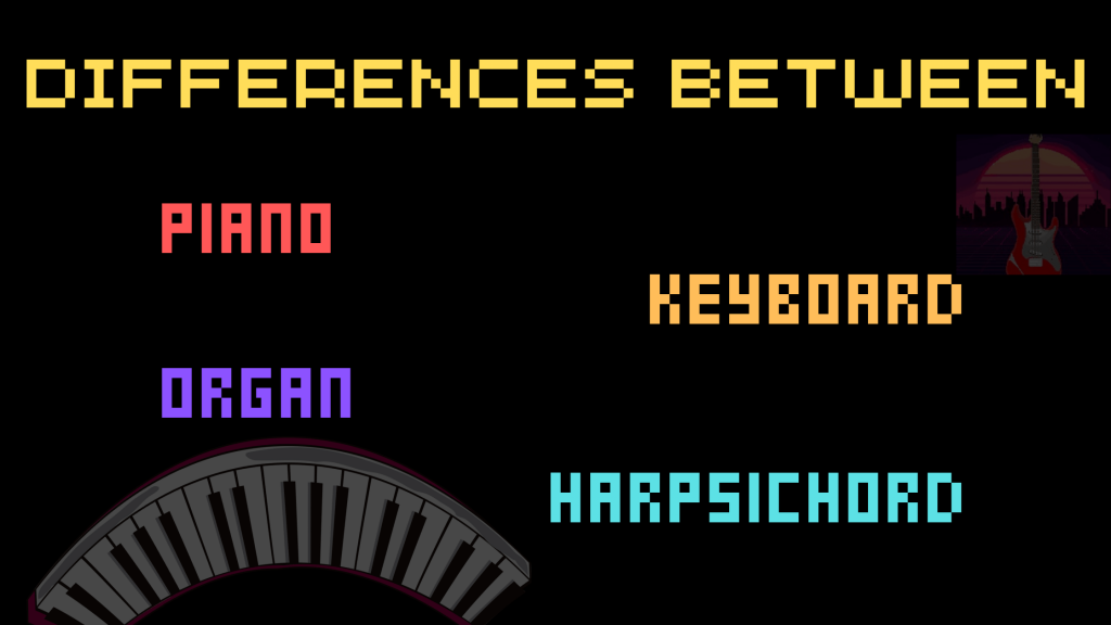 Piano, Keyboard, Organ, Harpsichord: Differences and features