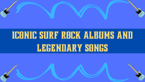 iconic surf rock albums and legendary songs
